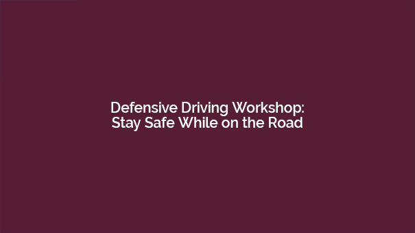 Defensive Driving Workshop: Stay Safe While on the Road
